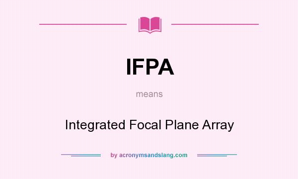 What does IFPA mean? It stands for Integrated Focal Plane Array