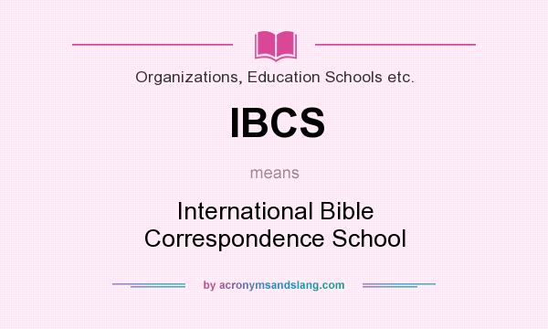 What does IBCS mean? It stands for International Bible Correspondence School