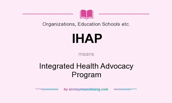 What does IHAP mean? It stands for Integrated Health Advocacy Program