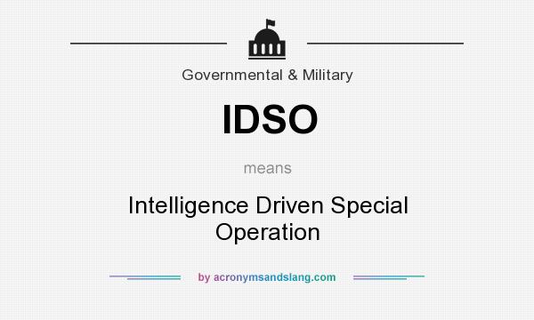 What does IDSO mean? It stands for Intelligence Driven Special Operation