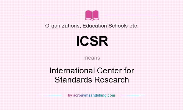 What does ICSR mean? It stands for International Center for Standards Research
