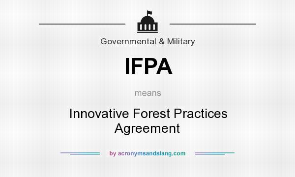 What does IFPA mean? It stands for Innovative Forest Practices Agreement