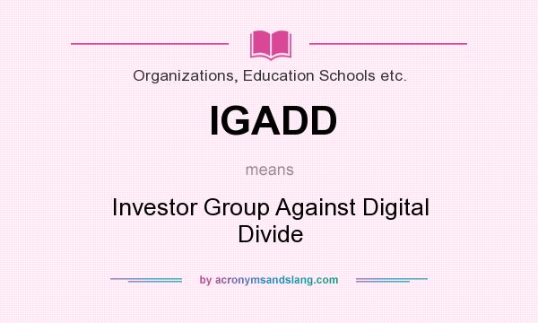 What does IGADD mean? It stands for Investor Group Against Digital Divide