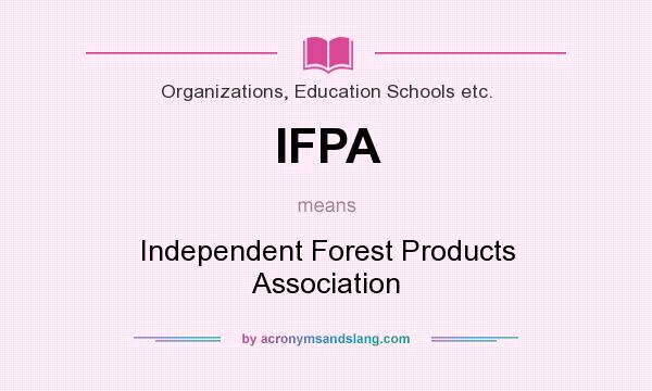 What does IFPA mean? It stands for Independent Forest Products Association