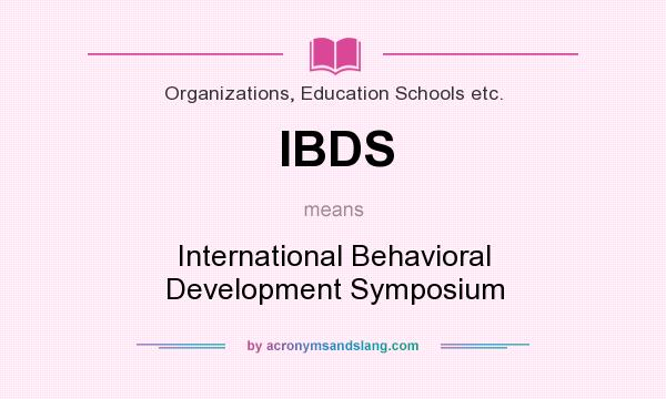 What does IBDS mean? It stands for International Behavioral Development Symposium