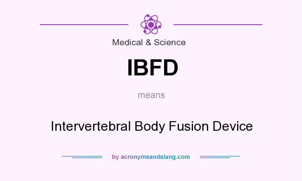 What does IBFD mean? It stands for Intervertebral Body Fusion Device