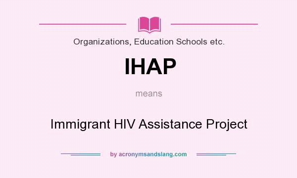 What does IHAP mean? It stands for Immigrant HIV Assistance Project