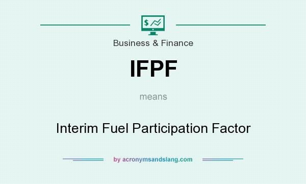 What does IFPF mean? It stands for Interim Fuel Participation Factor