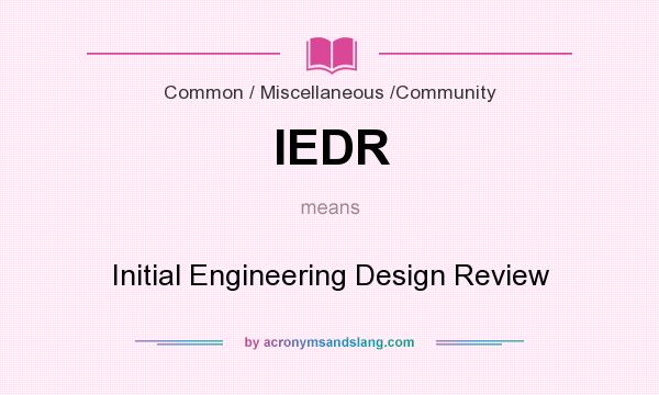 What does IEDR mean? It stands for Initial Engineering Design Review