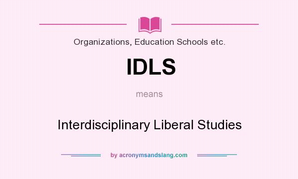What does IDLS mean? It stands for Interdisciplinary Liberal Studies