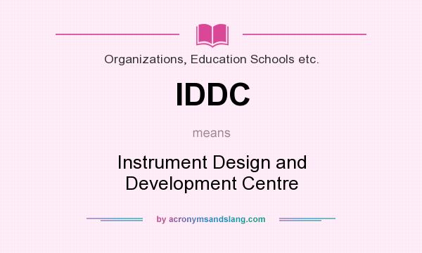 What does IDDC mean? It stands for Instrument Design and Development Centre