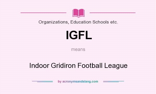 What does IGFL mean? It stands for Indoor Gridiron Football League