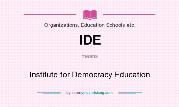 What does IDE mean? It stands for Institute for Democracy Education