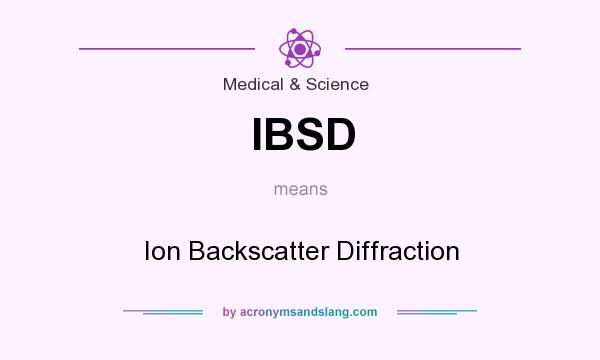 What does IBSD mean? It stands for Ion Backscatter Diffraction