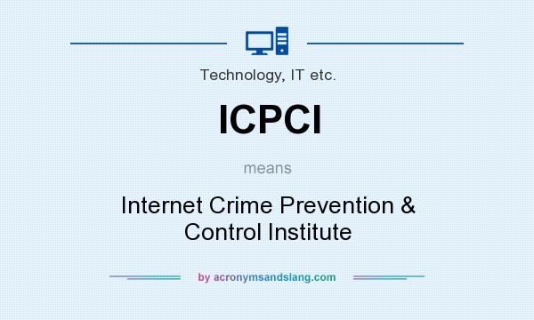 What does ICPCI mean? It stands for Internet Crime Prevention & Control Institute