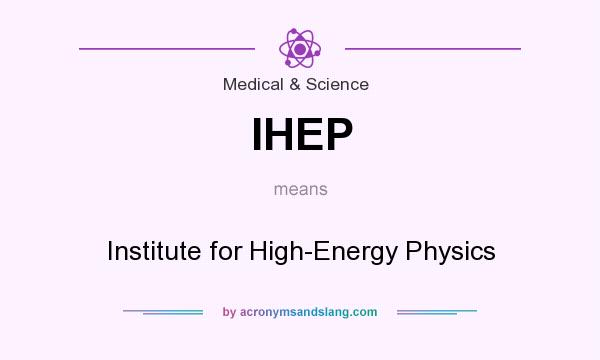 What does IHEP mean? It stands for Institute for High-Energy Physics