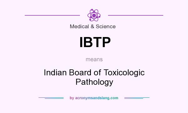What does IBTP mean? It stands for Indian Board of Toxicologic Pathology