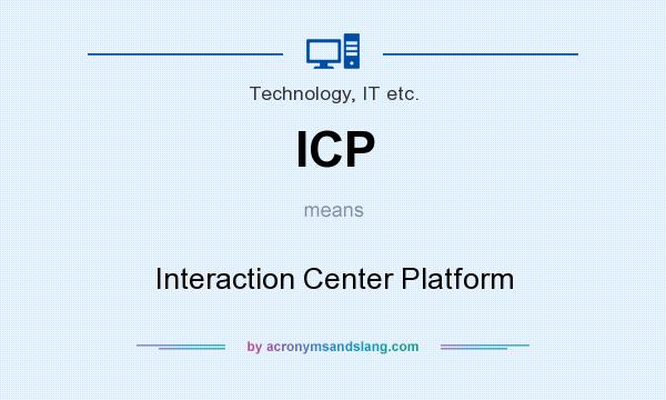 What does ICP mean? It stands for Interaction Center Platform