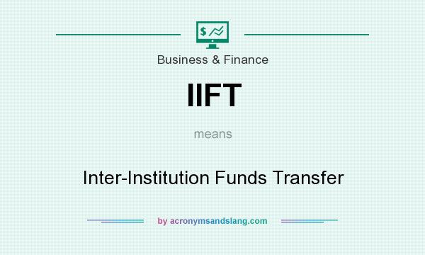 What does IIFT mean? It stands for Inter-Institution Funds Transfer