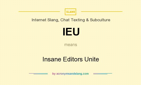 What does IEU mean? It stands for Insane Editors Unite