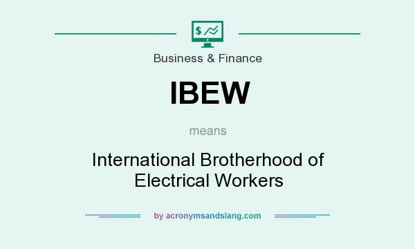 What does IBEW mean? It stands for International Brotherhood of Electrical Workers