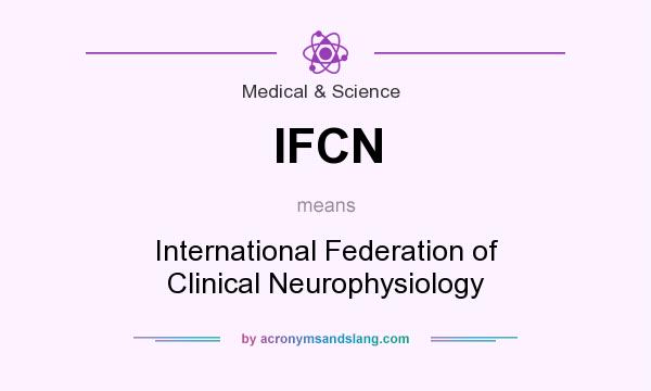 What does IFCN mean? It stands for International Federation of Clinical Neurophysiology