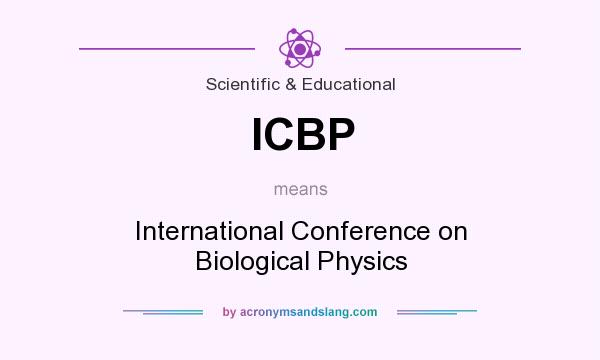 What does ICBP mean? It stands for International Conference on Biological Physics