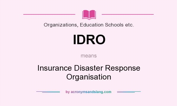 What does IDRO mean? It stands for Insurance Disaster Response Organisation