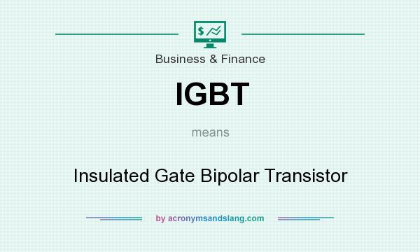 What does IGBT mean? It stands for Insulated Gate Bipolar Transistor