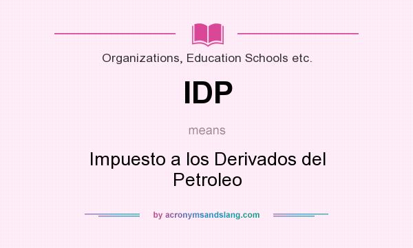 What does IDP mean? It stands for Impuesto a los Derivados del Petroleo
