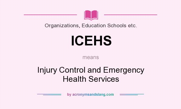 What does ICEHS mean? It stands for Injury Control and Emergency Health Services