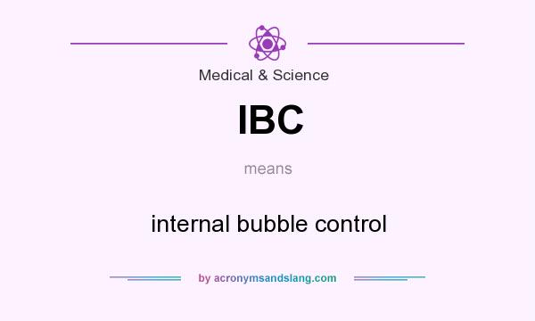 What does IBC mean? It stands for internal bubble control