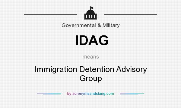 What does IDAG mean? It stands for Immigration Detention Advisory Group
