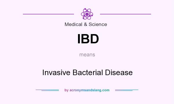 What does IBD mean? It stands for Invasive Bacterial Disease