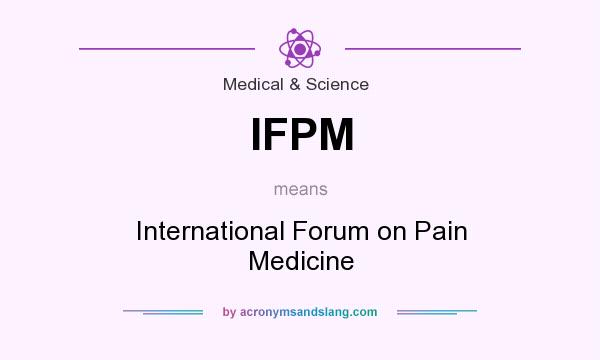What does IFPM mean? It stands for International Forum on Pain Medicine