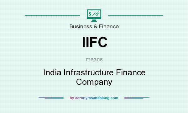 What does IIFC mean? It stands for India Infrastructure Finance Company