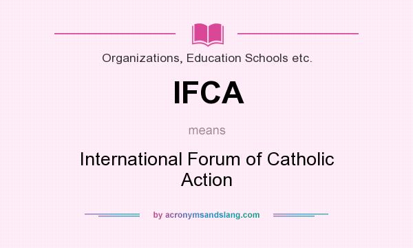 What does IFCA mean? It stands for International Forum of Catholic Action