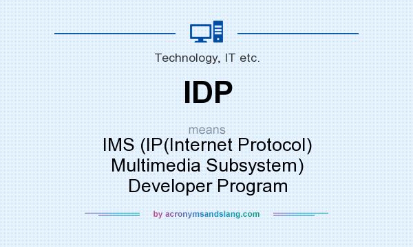 What does IDP mean? It stands for IMS (IP(Internet Protocol) Multimedia Subsystem) Developer Program