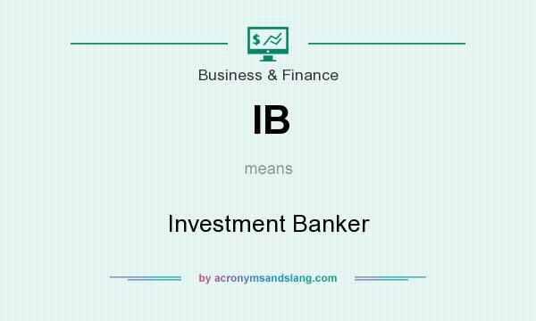 What does IB mean? It stands for Investment Banker