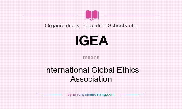 What does IGEA mean? It stands for International Global Ethics Association