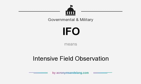 What does IFO mean? It stands for Intensive Field Observation