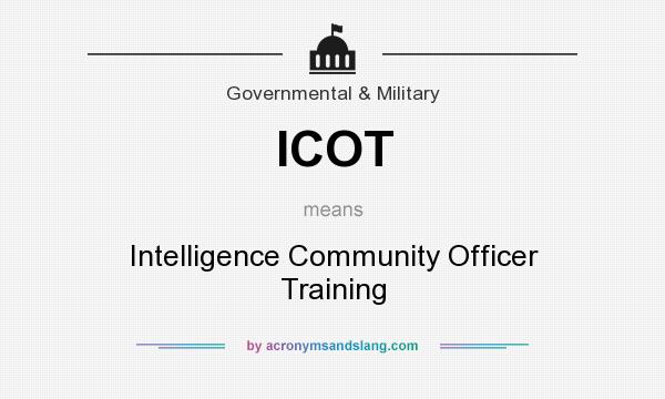 What does ICOT mean? It stands for Intelligence Community Officer Training