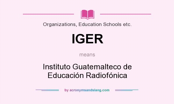 What does IGER mean? It stands for Instituto Guatemalteco de Educación Radiofónica