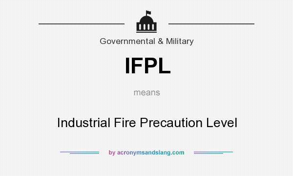 What does IFPL mean? It stands for Industrial Fire Precaution Level