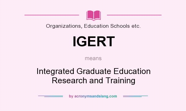 What does IGERT mean? It stands for Integrated Graduate Education Research and Training