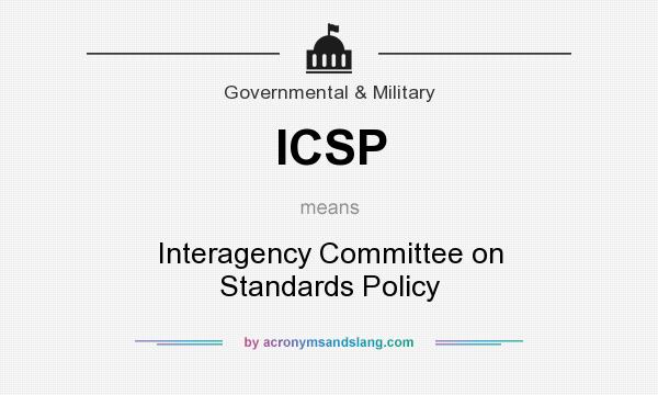 What does ICSP mean? It stands for Interagency Committee on Standards Policy