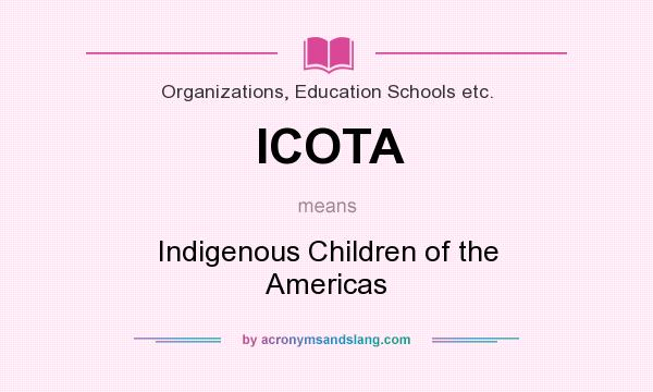 What does ICOTA mean? It stands for Indigenous Children of the Americas