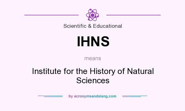 What does IHNS mean? It stands for Institute for the History of Natural Sciences