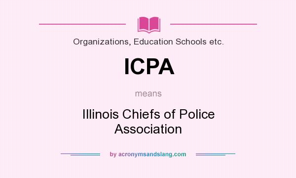 What does ICPA mean? It stands for Illinois Chiefs of Police Association