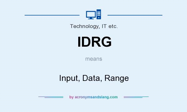What does IDRG mean? It stands for Input, Data, Range